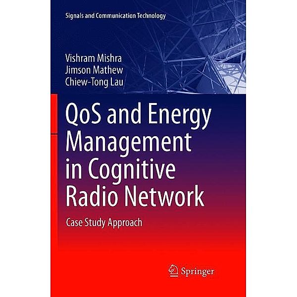 Signals and Communication Technology / QoS and Energy Management in Cognitive Radio Network, Vishram Mishra, Jimson Mathew, Chiew-Tong Lau