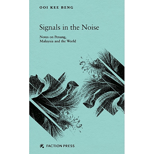 Signals in the Noise: Notes on Penang, Malaysia and the World, Ooi Kee Beng