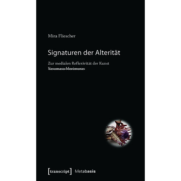 Signaturen der Alterität / Metabasis - Transkriptionen zwischen Literaturen, Künsten und Medien Bd.11, Mira Fliescher (verst.
