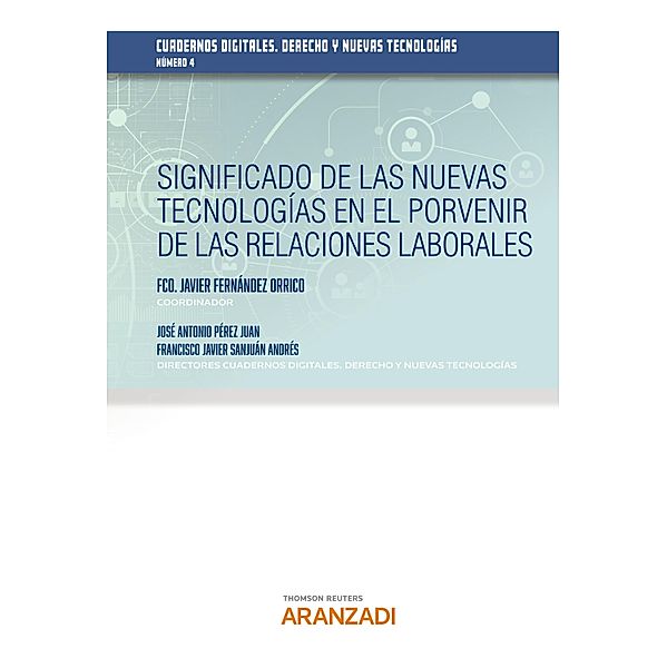 Significado de las nuevas tecnologías en el porvenir de las relaciones laborales / Estudios, José Antonio Pérez Juan, Francisco Javier Sanjuán Andrés, Fco. Javier Fernández Orrico