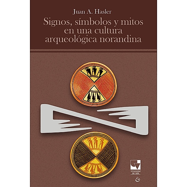 Signos, símbolos y mitos en una cultura arqueológica norandina / Humanidades, Juan A Hasler