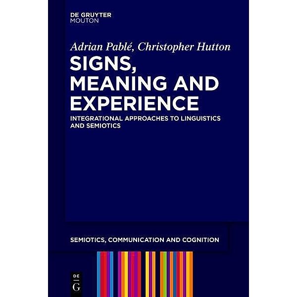 Signs, Meaning and Experience / Semiotics, Communication and Cognition [SCC] Bd.15, Adrian Pablé, Christopher Hutton