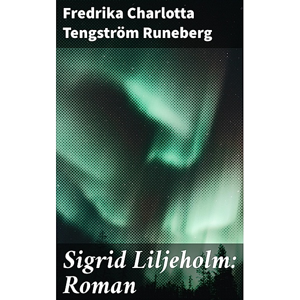 Sigrid Liljeholm: Roman, Fredrika Charlotta Tengström Runeberg