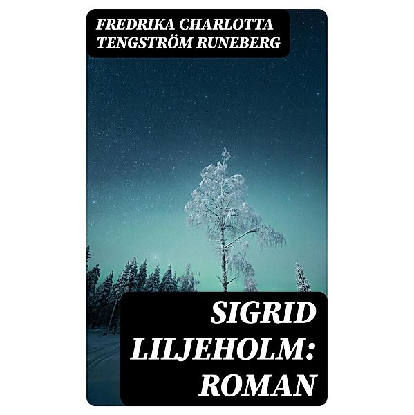Sigrid Liljeholm: Roman, Fredrika Charlotta Tengström Runeberg