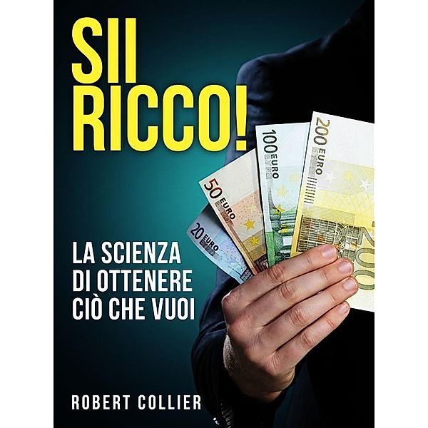 SII RICCO! La scienza di ottenere ciò che vuoi, Robert Collier