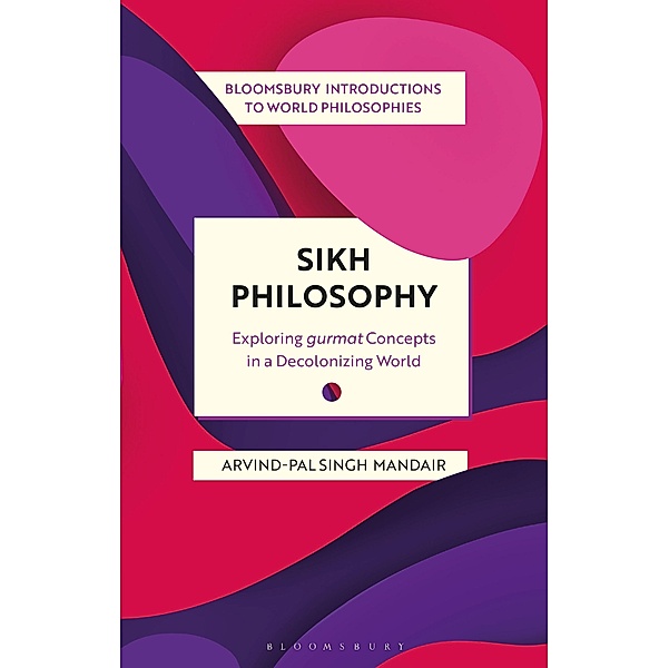Sikh Philosophy / Bloomsbury Introductions to World Philosophies, Arvind-Pal Singh Mandair