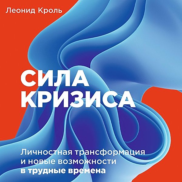 Sila krizisa: Lichnostnaya transformaciya i novye vozmozhnosti v trudnye vremena, Leonid Krol'