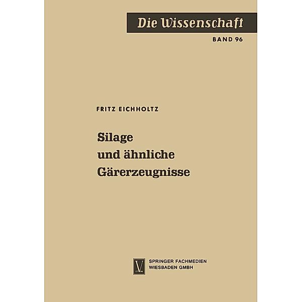 Silage und ähnliche Gärerzeugnisse / Die Wissenschaft Bd.96, Fritz Eichholtz