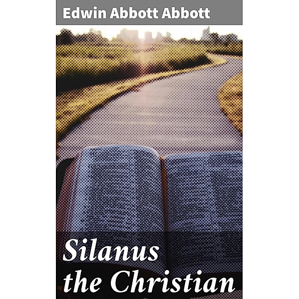 Silanus the Christian, Edwin Abbott Abbott