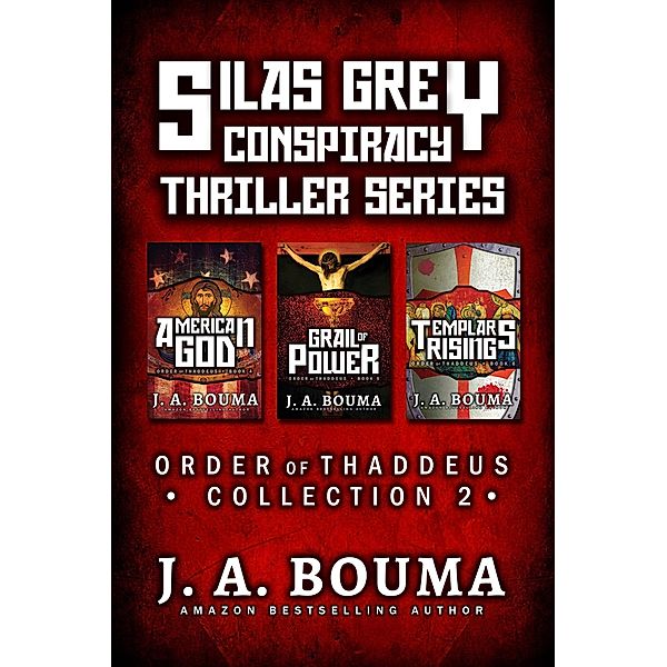 Silas Grey Conspiracy Thriller Series: American God, Grail of Power, Templars Rising (Order of Thaddeus Collection, #2) / Order of Thaddeus Collection, J. A. Bouma