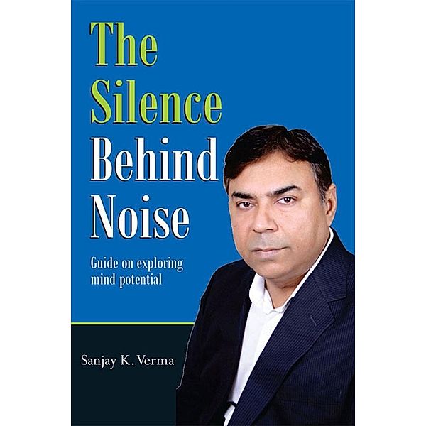 Silence Behind Noise, Sanjay K Verma