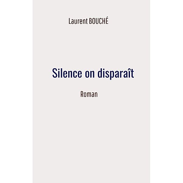 Silence on disparait / Librinova, Bouche Laurent BOUCHE