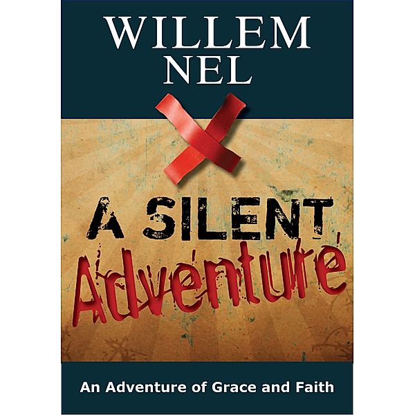 Silent Adventure: an Adventure of Grace and Faith / Willem Nel, Willem Nel