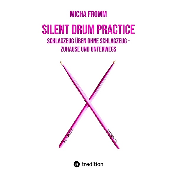 Silent Drum Practice - interaktives Schlagzeugbuch mit 30 Übungen und 38 Videos für Anfänger*innen und Fortgeschrittene, Micha Fromm