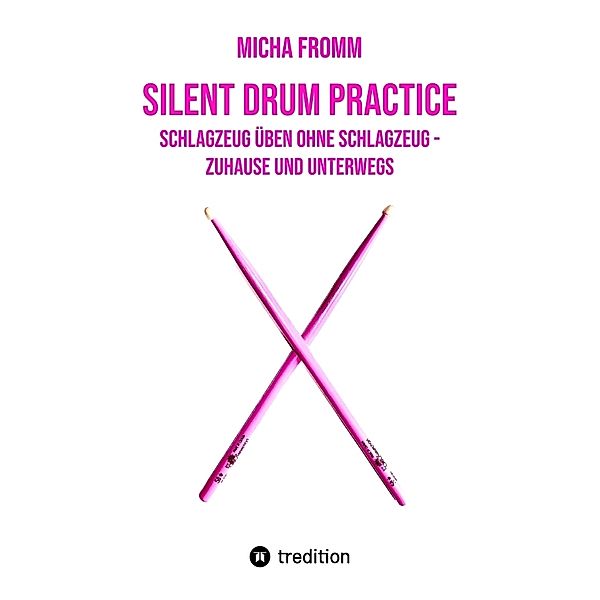 Silent Drum Practice - interaktives Schlagzeugbuch mit 30 Übungen und 38 Videos für Anfänger*innen und Fortgeschrittene, Micha Fromm