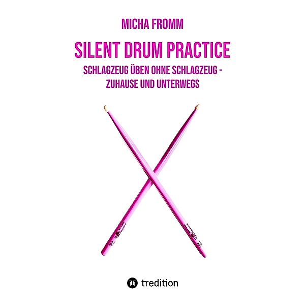 Silent Drum Practice - interaktives Schlagzeugbuch mit 30 Übungen und 38 Videos für Anfänger*innen und Fortgeschrittene, Micha Fromm