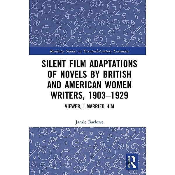 Silent Film Adaptations of Novels by British and American Women Writers, 1903-1929, Jamie Barlowe