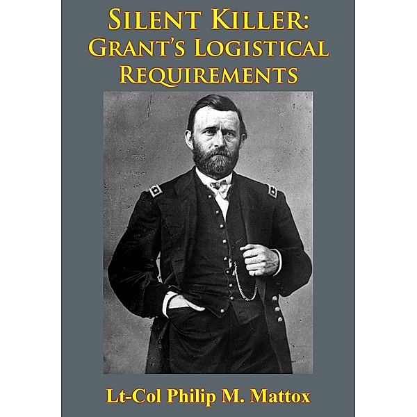 Silent Killer: Grant's Logistical Requirements, Lt-Col Philip M. Mattox