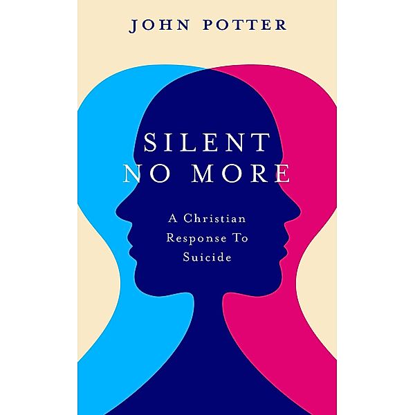Silent No More:  A Christian Response To Suicide, John Potter