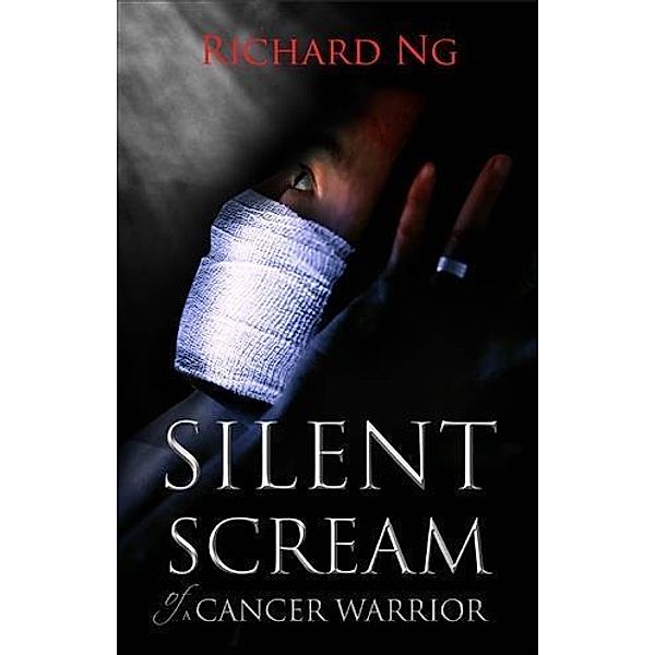 Silent Scream of a Cancer Warrior, Richard Ng