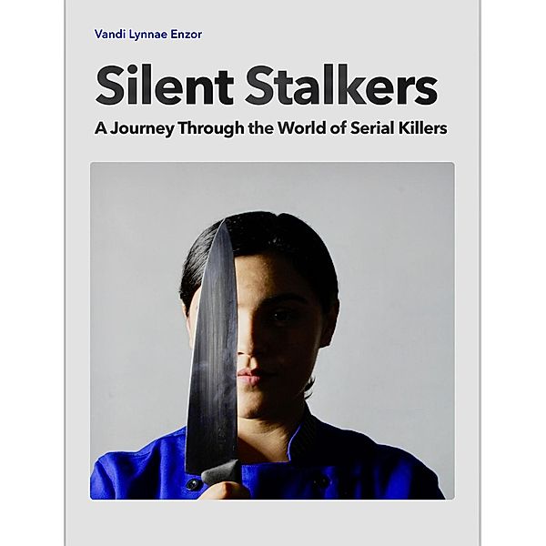 Silent Stalkers: A Journey through the World of Serial Killers, Vandi Lynnae Enzor