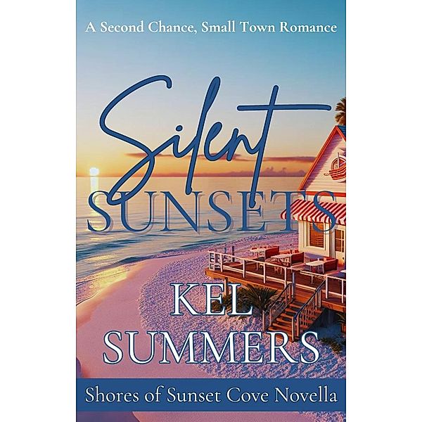 Silent Sunsets: A Second Chance Small Town Romance (Shores of Sunset Cove, #0) / Shores of Sunset Cove, Kel Summers