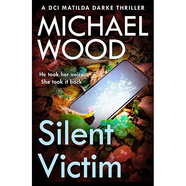 Silent Victim / DCI Matilda Darke Thriller Bd.10, Michael Wood