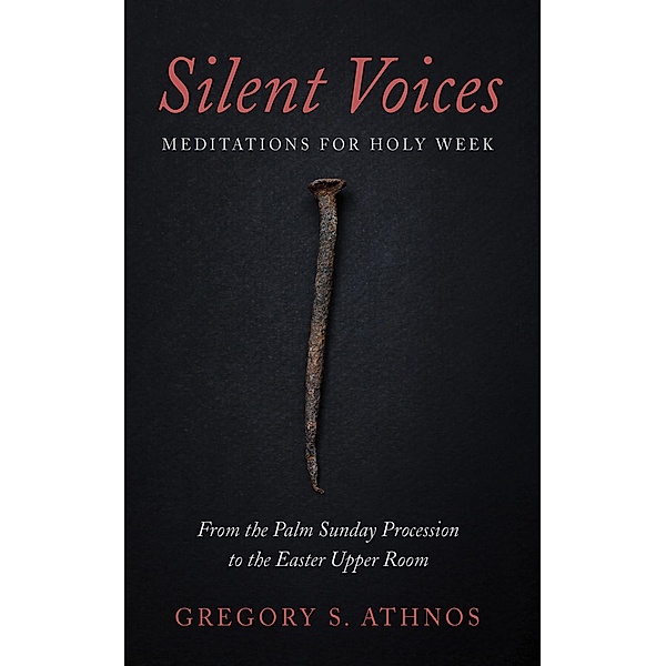 Silent Voices: Meditations for Holy Week, Gregory S. Athnos