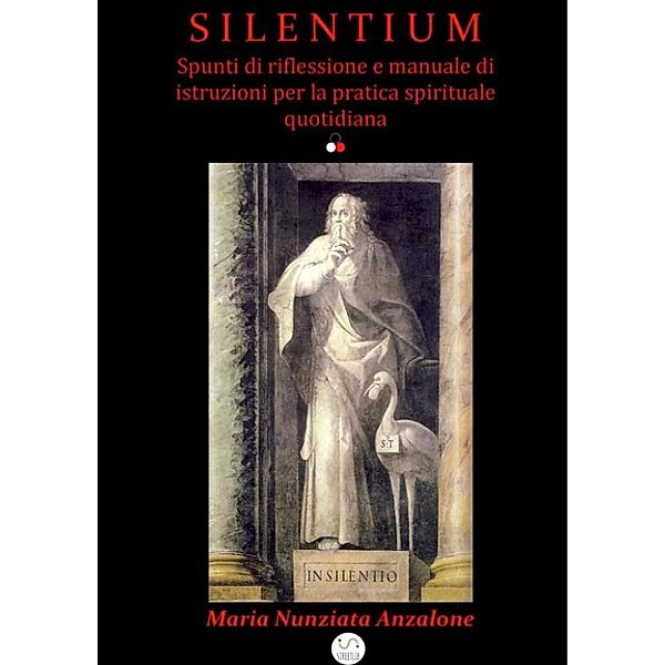 Silentium - Spunti di riflessione e manuale di istruzioni  per la pratica spirituale quotidiana, Maria Nunziata Anzalone