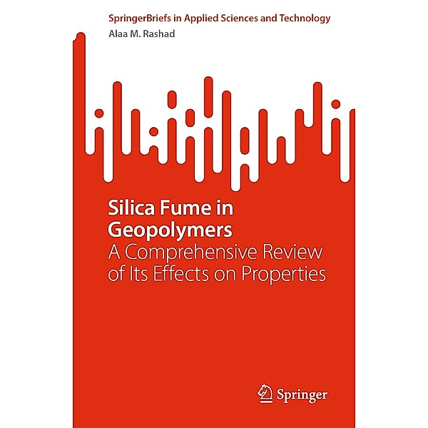 Silica Fume in Geopolymers / SpringerBriefs in Applied Sciences and Technology, Alaa M. Rashad