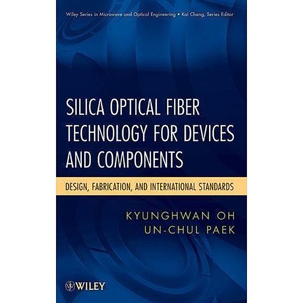 Silica Optical Fiber Technology for Devices and Components / Wiley Series in Microwave and Optical Engineering Bd.1, Kyunghwan Oh, Un-Chul Paek