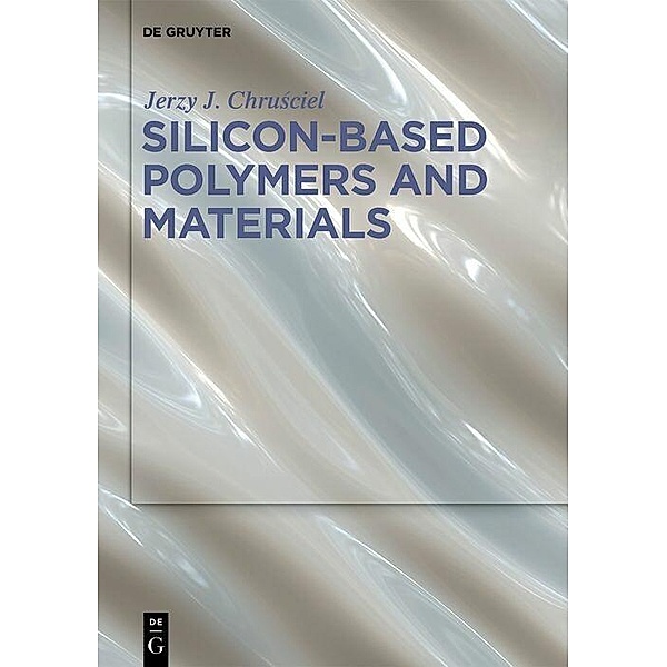 Silicon-Based Polymers and Materials, Jerzy J. Chru?ciel