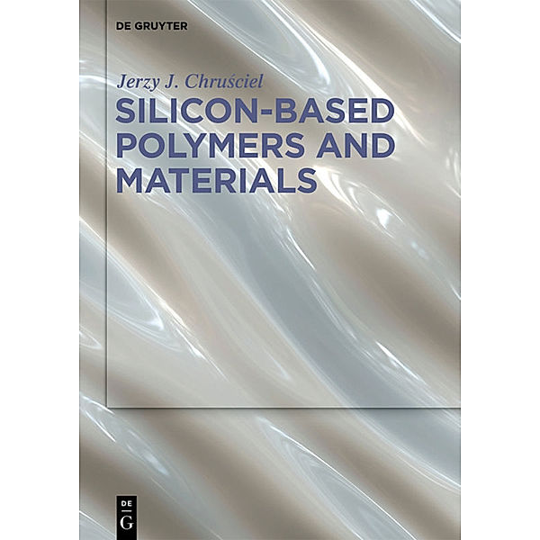 Silicon-Based Polymers and Materials, Jerzy J. Chrusciel