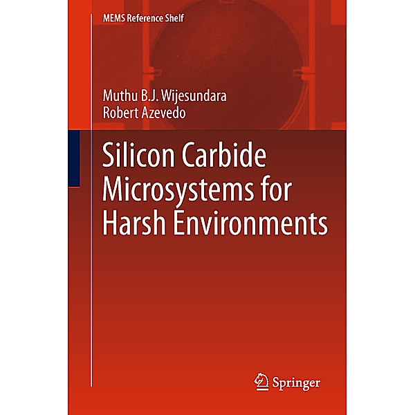 Silicon Carbide Microsystems for Harsh Environments, Muthu B. J. Wijesundara, Robert G. Azevedo