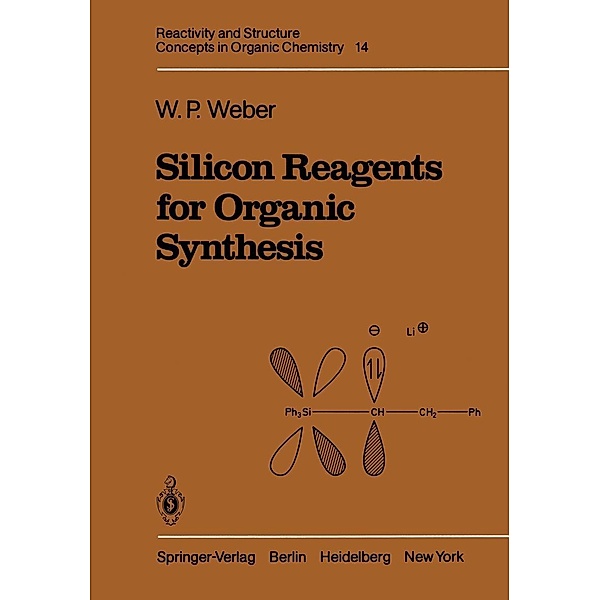 Silicon Reagents for Organic Synthesis / Reactivity and Structure: Concepts in Organic Chemistry Bd.14, William P. Weber