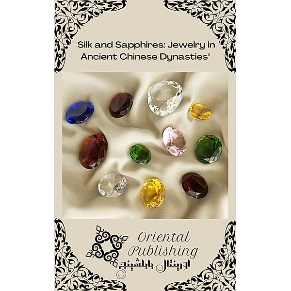 Silk and Sapphires Jewelry in Ancient Chinese Dynasties, Oriental Publishing