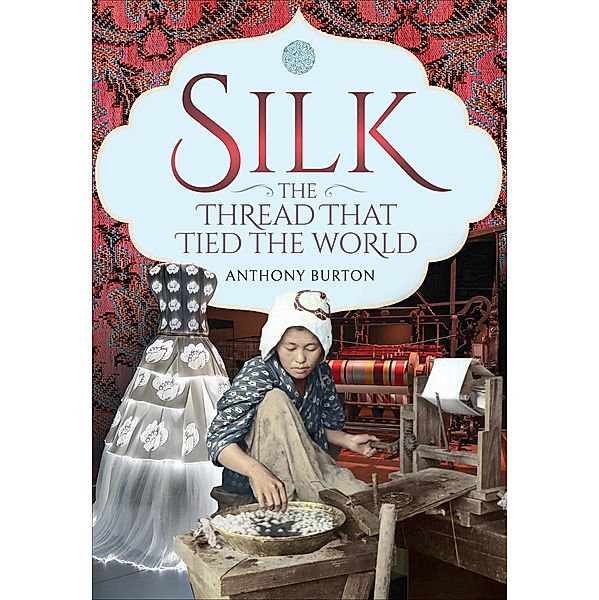 Silk, the Thread that Tied the World, Anthony Burton