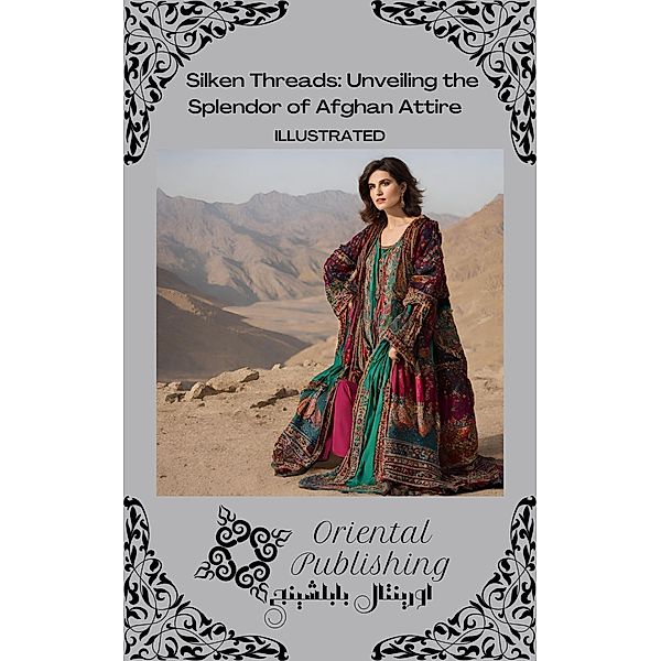 Silken Threads: Unveiling the Splendor of Afghan Attire, Oriental Publishing