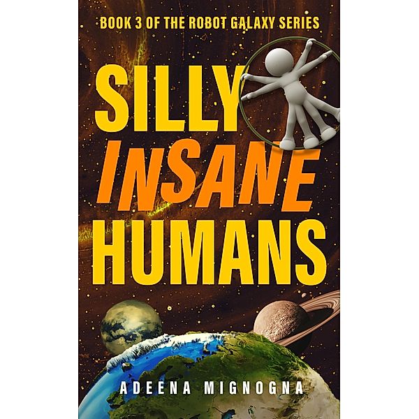 Silly Insane Humans (The Robot Galaxy Series, #3) / The Robot Galaxy Series, Adeena Mignogna