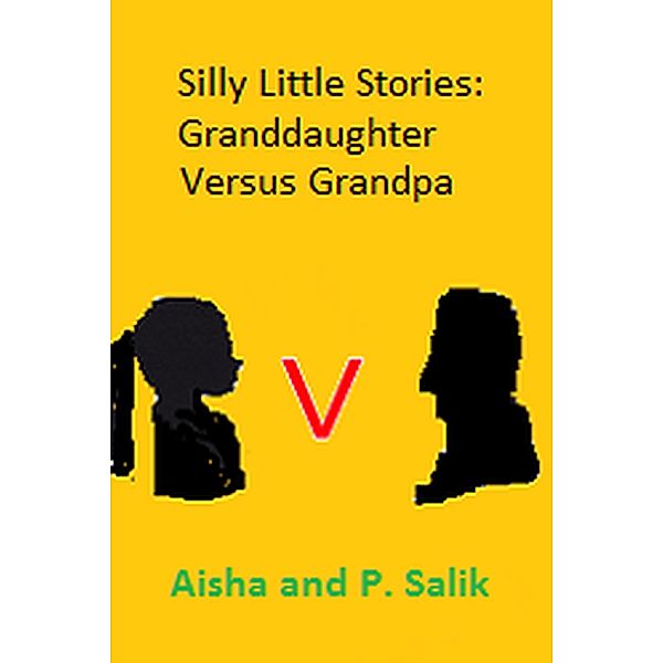 Silly Little Stories: Granddaughter Versus Grandpa, Pervaiz Salik, Aisha Salik