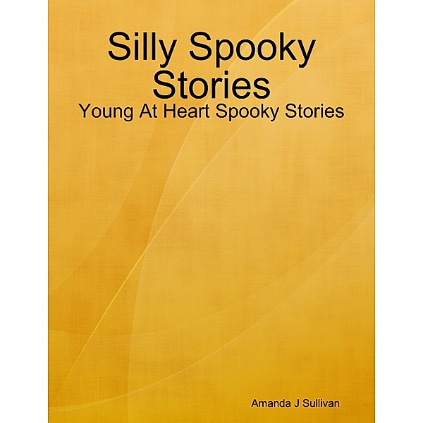 Silly Spooky Stories - Young At Heart Spooky Stories, Amanda J Sullivan