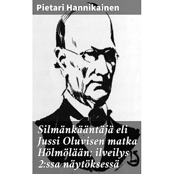 Silmänkääntäjä eli Jussi Oluvisen matka Hölmölään; ilveilys 2:ssa näytöksessä, Pietari Hannikainen