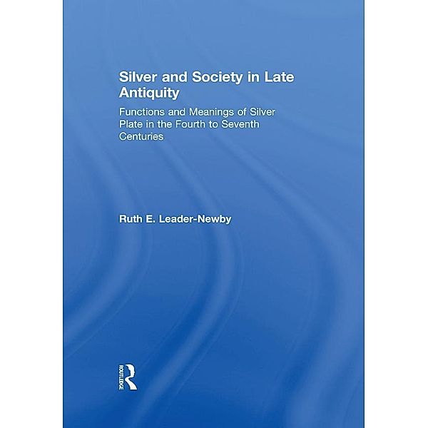 Silver and Society in Late Antiquity, Ruth E. Leader-Newby