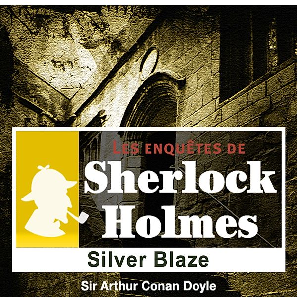 Silver Blaze, une enquête de Sherlock Holmes, Conan Doyle