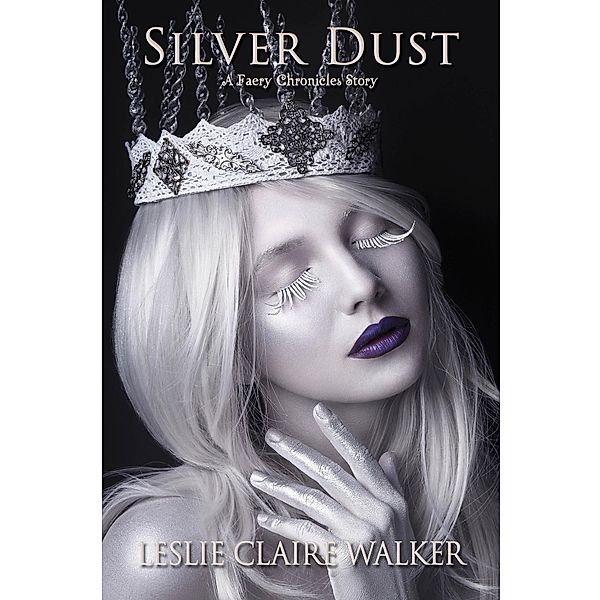 Silver Dust (The Faery Chronicles) / The Faery Chronicles, Leslie Claire Walker