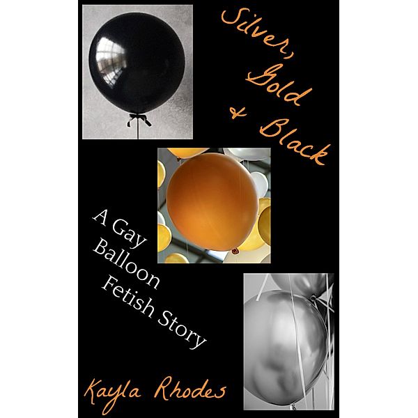 Silver, Gold, and Black: A Gay Balloon Fetish Story, Kayla Rhodes