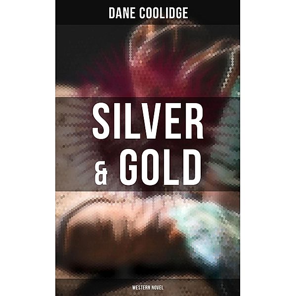 Silver & Gold (Western Novel), Dane Coolidge
