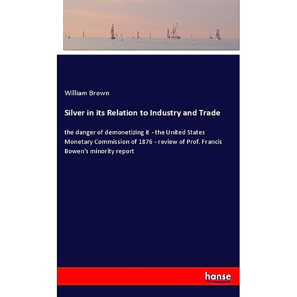Silver in its Relation to Industry and Trade, William Brown