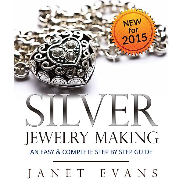 Silver Jewelry Making: An Easy & Complete Step by Step Guide / Speedy Publishing Books, Janet Evans