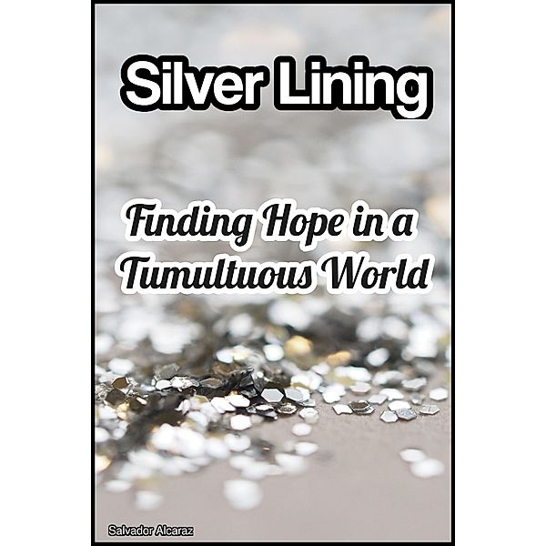 Silver Lining: Finding Hope in a Tumultuous World, Salvador Alcaraz